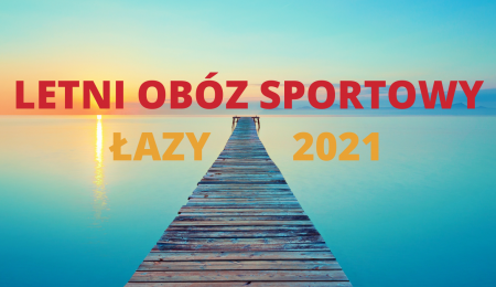 LETNI OBÓZ SPORTOWY - ŁAZY 2021 !!!